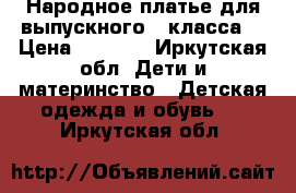 Народное платье для выпускного 4 класса  › Цена ­ 1 500 - Иркутская обл. Дети и материнство » Детская одежда и обувь   . Иркутская обл.